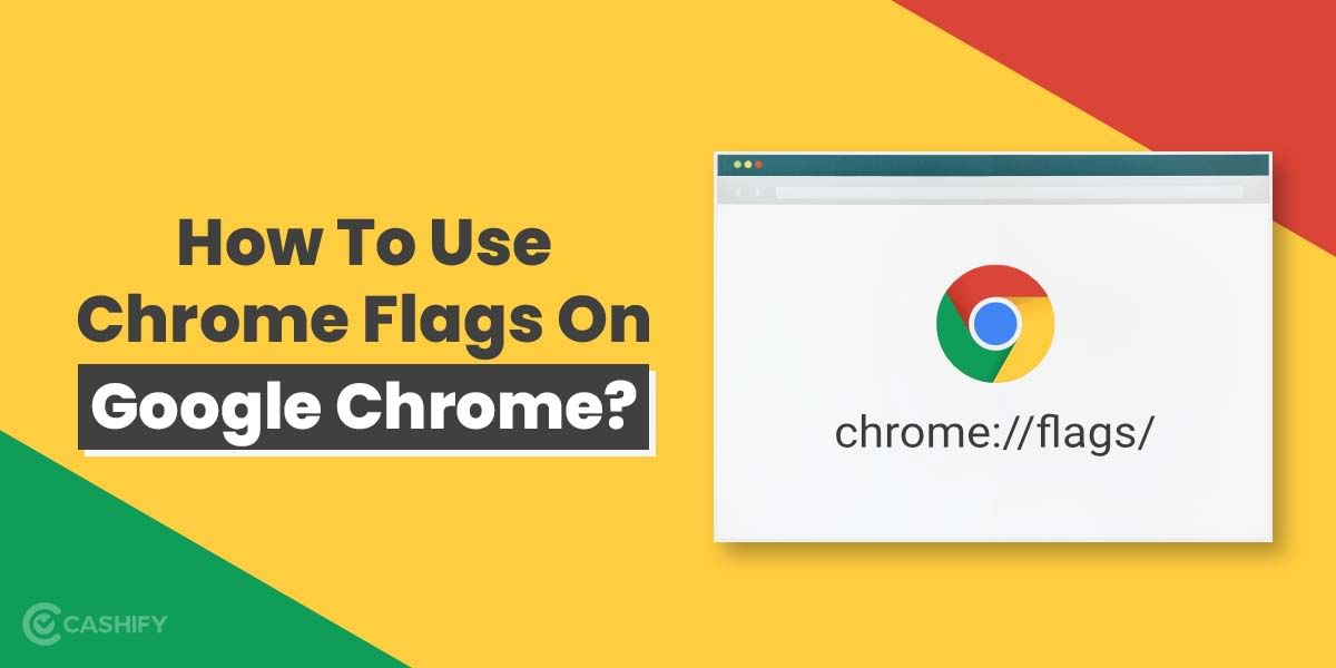 How To Use Chrome Flags?: Know These 11 Chrome Flags To Try!
