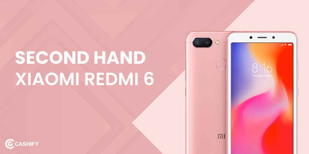 How To Get Second Hand Xiaomi Redmi 6 For The Best Price?