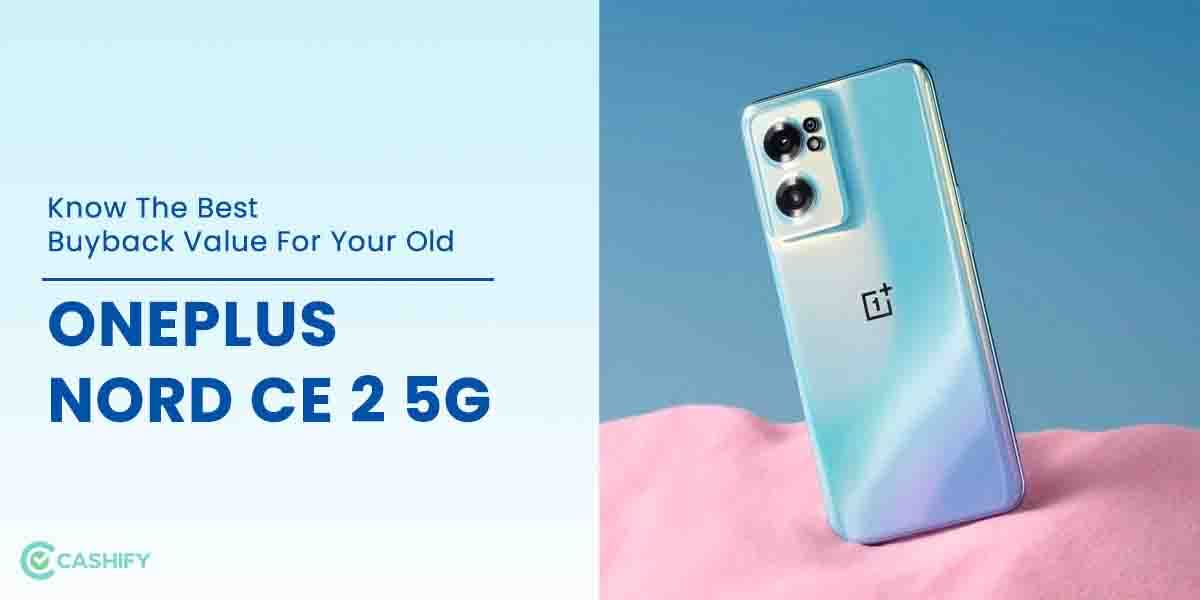 Know The Best Buyback Value For Your Old OnePlus Nord CE 2 5G