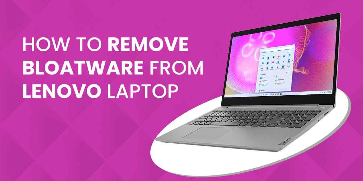 How To Remove Bloatware From Lenovo Laptop?