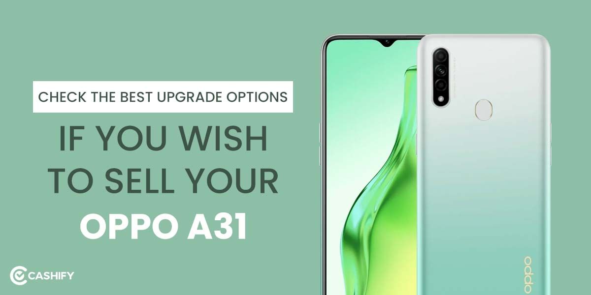 Check the Best Upgrade Options If You Wish To Sell Your Oppo A31