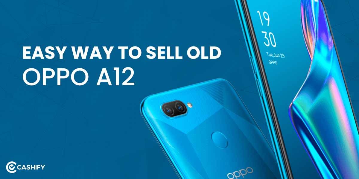 Here Is The Easiest Way To Sell Your Old Oppo A12