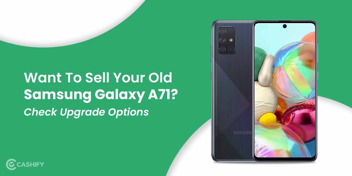 Want To Sell Your Old Samsung Galaxy A71? Check Upgrade Options