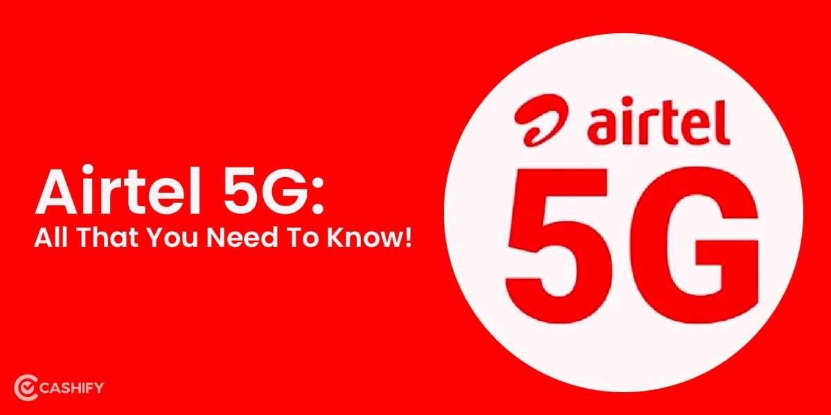 Airtel 5G Availability: Recharge Plans, Supported Mobiles, And All You Should Know!