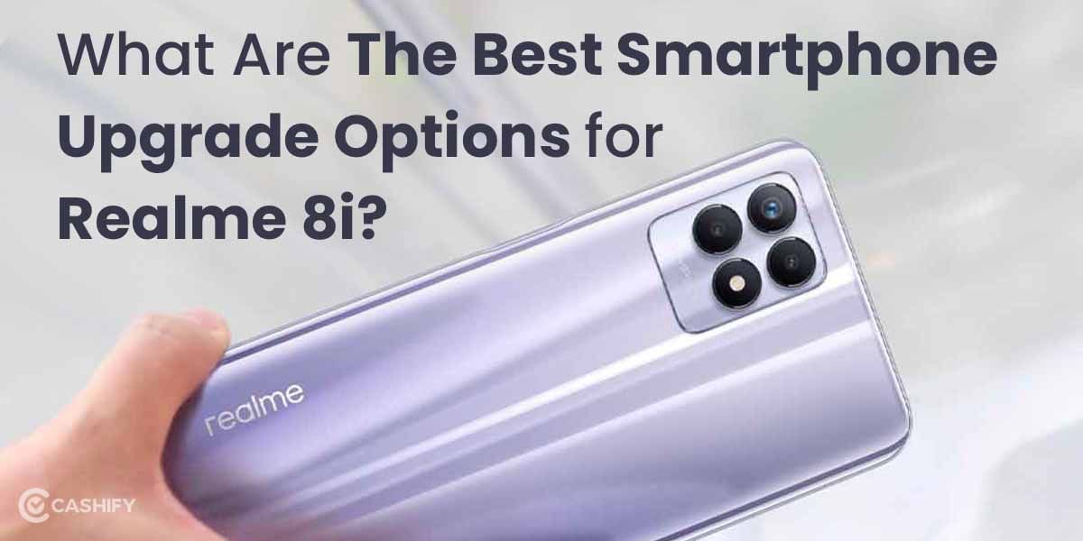 What Are The Best Smartphone Upgrade Options for Realme 8i?