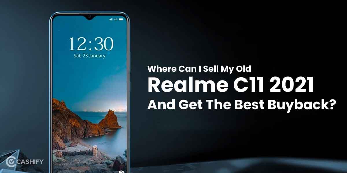 Where Can I Sell My Old Realme C11 2021 And Get The Best Buyback?