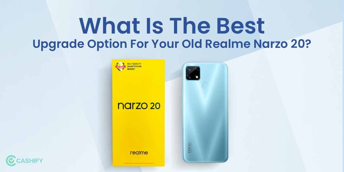 What Is The Best Upgrade Option For Your Old Realme Narzo 20?