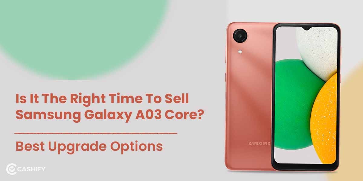 Is It The Right Time To Sell Samsung Galaxy A03 Core? Best Upgrade Options