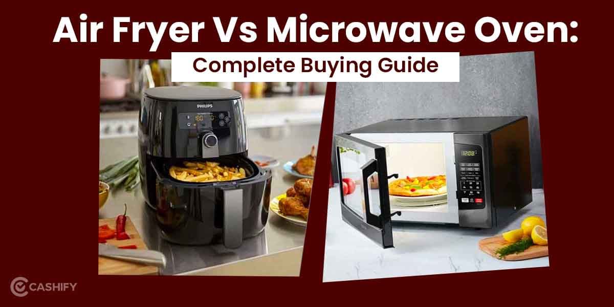 Air Fryer Vs Microwave Oven: A Complete Buying Guide!