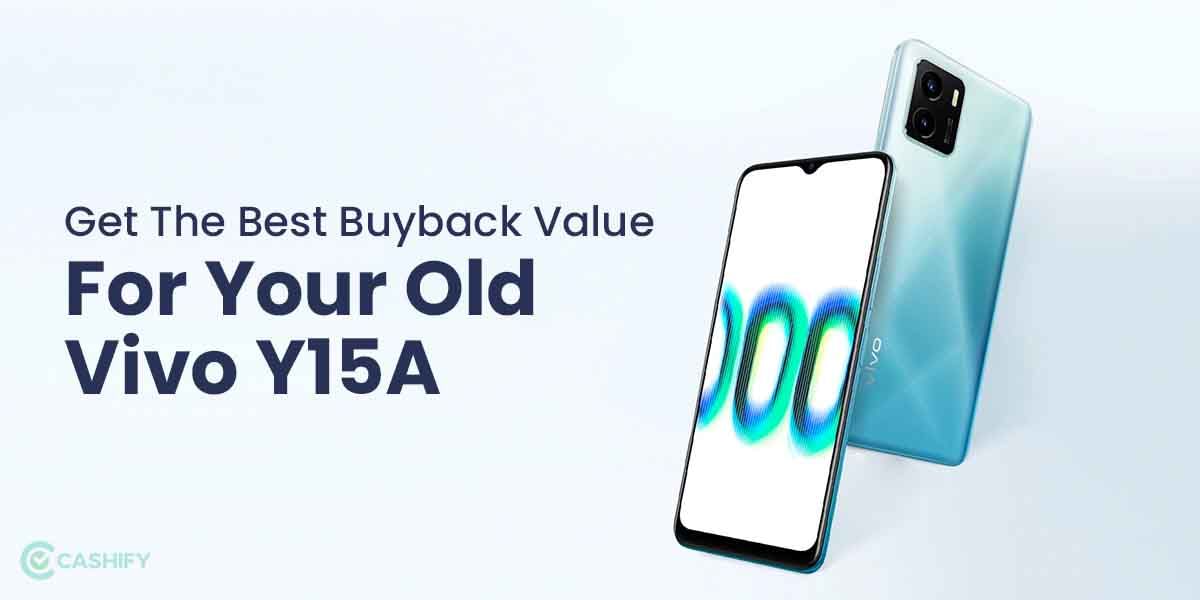 Get The Best Buyback Value For Your Old Vivo Y15A