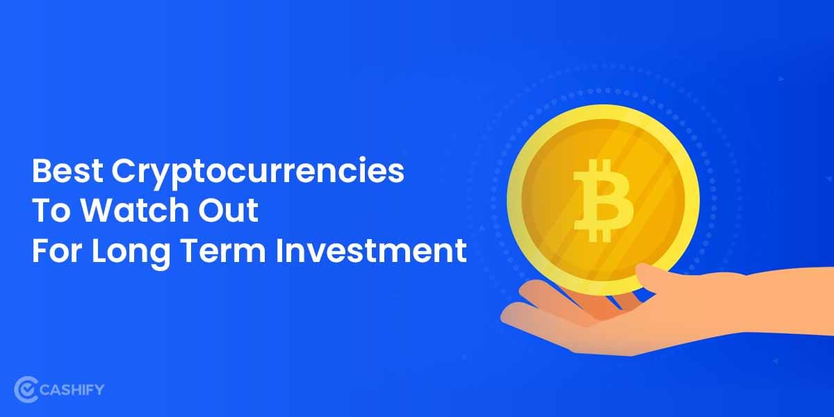 Best Cryptocurrencies To Watch Out For Long Term Investment