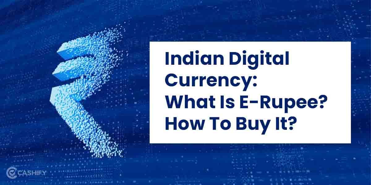 Indian Digital Currency: What Is E-Rupee? How To Get It & More!