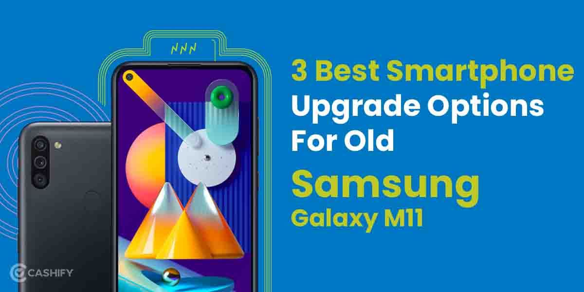 3 Best Smartphone Upgrade Options For Old Samsung Galaxy M11