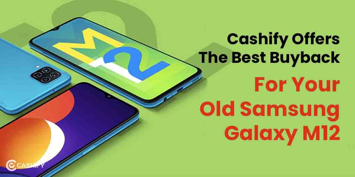 Cashify Offers The Best Buyback For Your Old Samsung Galaxy M12