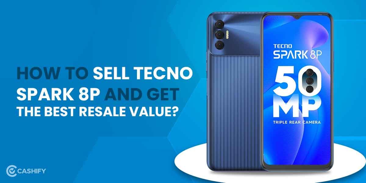 How To Sell Tecno Spark 8P And Get The Best Resale Value?