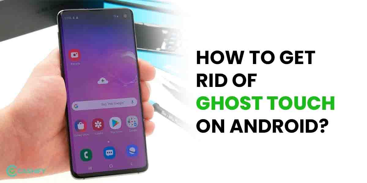 How To Get Rid Of Ghost Touch On Android? Follow These Quick Fixes!
