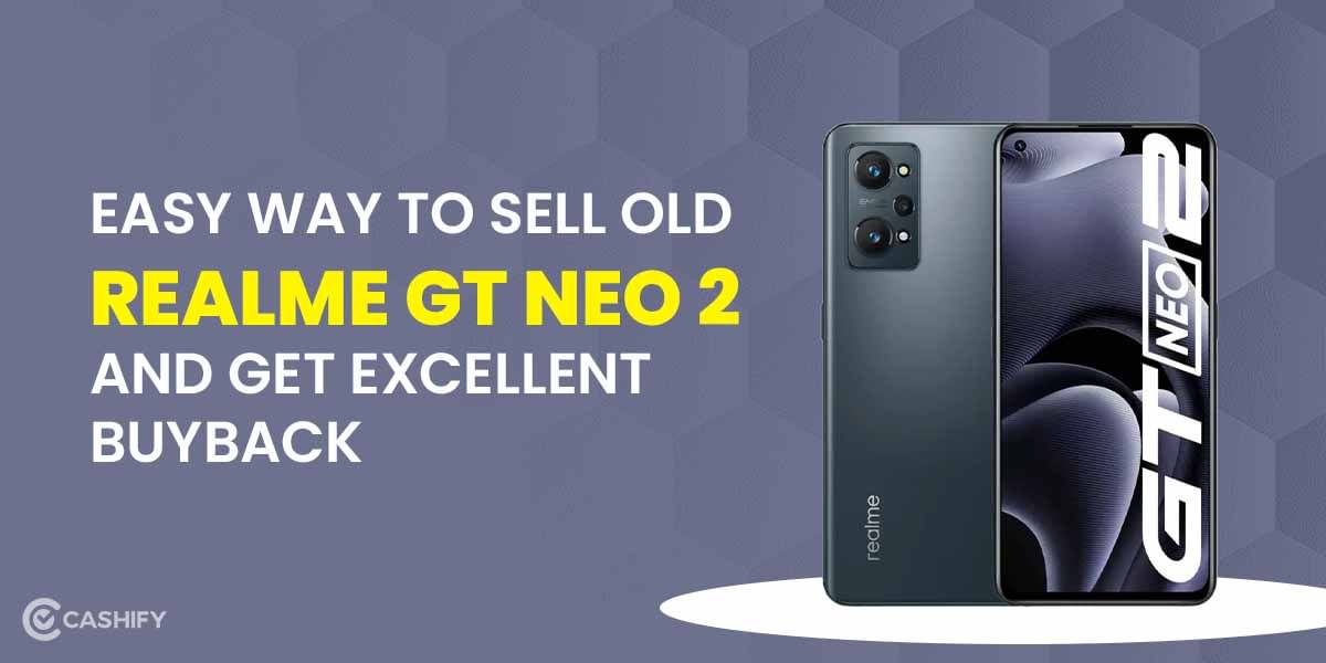 Easy Way To Sell Old Realme GT Neo 2 And Get Excellent Buyback