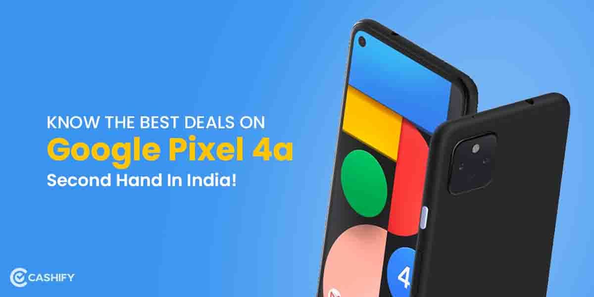 Know The Best Deals On Google Pixel 4A Second Hand In India!