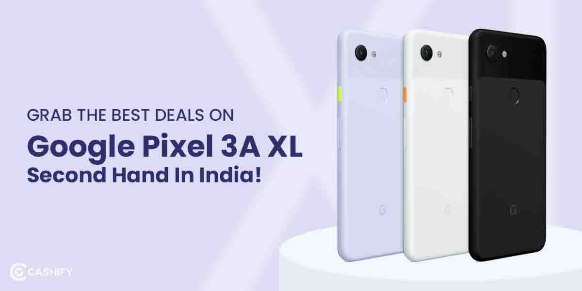 Grab The Best Deals On Google Pixel 3A XL Second Hand In India!