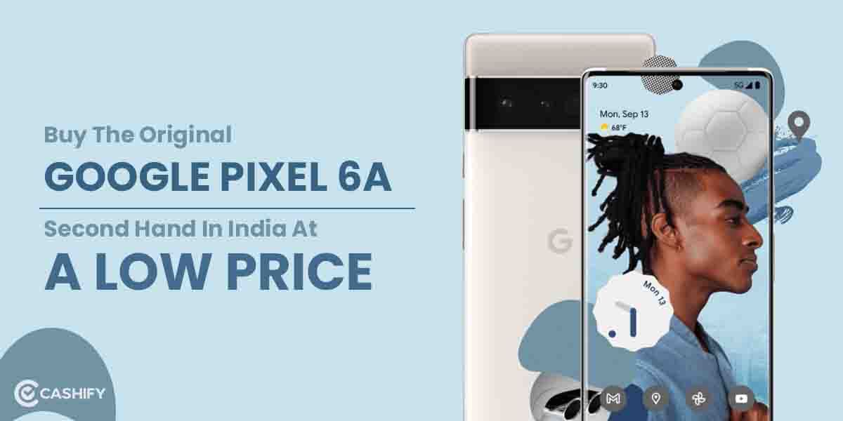 Buy The Original Google Pixel 6A Second Hand In India At A Low Price