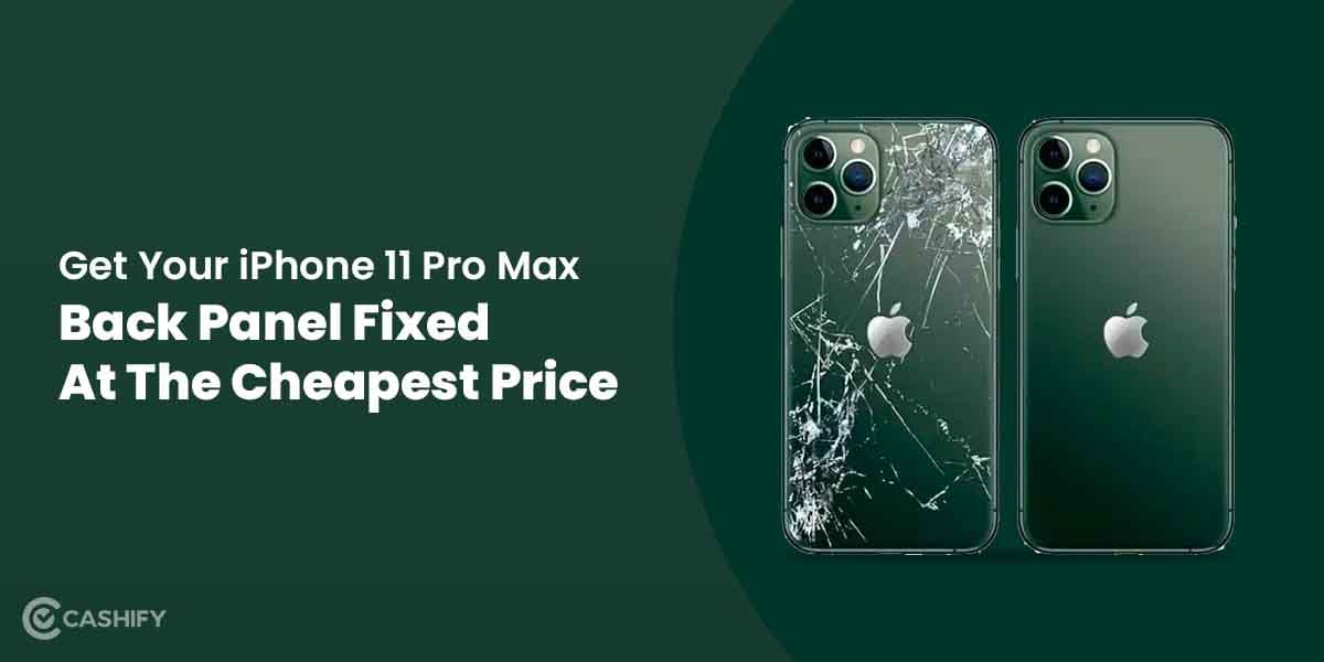 Get Your iPhone 11 Pro Max Back Panel Fixed At The Cheapest Price
