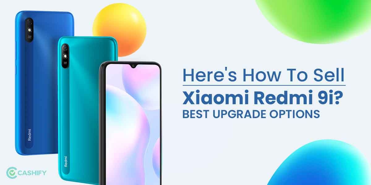 Here’s How To Sell Xiaomi Redmi 9i? Best Upgrade Options