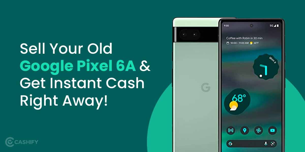 Sell Your Old Google Pixel 6A And Get Instant Cash, Right Away!