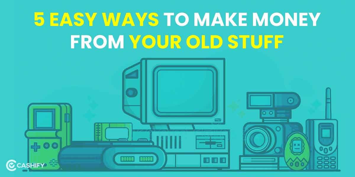 5 Easy Ways To Make Money From Your Old Stuff