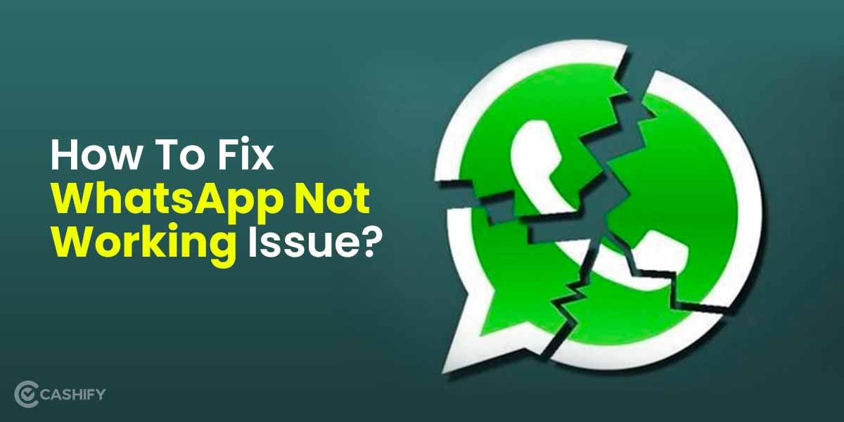 WhatsApp Not Working? Know The Reasons And Tricks To Fix The Issue