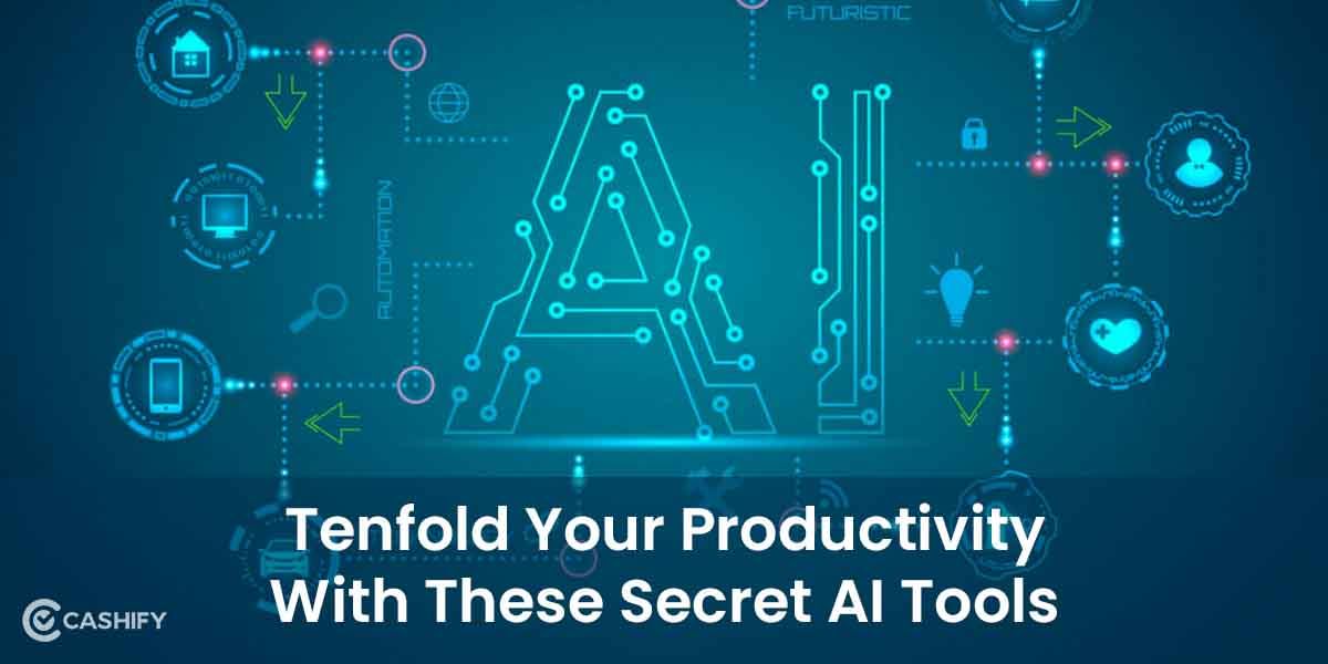 7 Secret AI Tools To Increase Your Productivity Tenfold