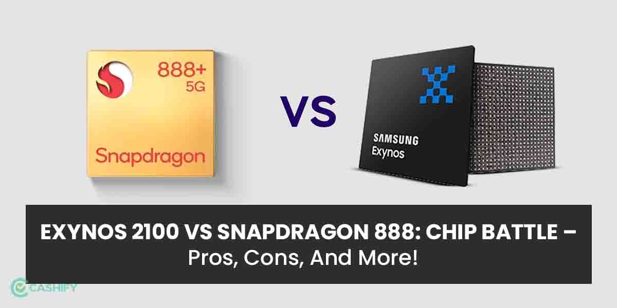 Exynos 2100 Vs Snapdragon 888: Pros, Cons, And More!