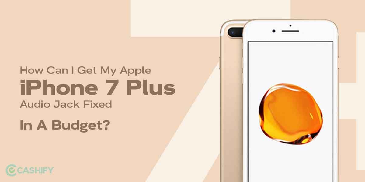 How Can I Get My Apple iPhone 7 Plus Audio Jack Fixed In A Budget?