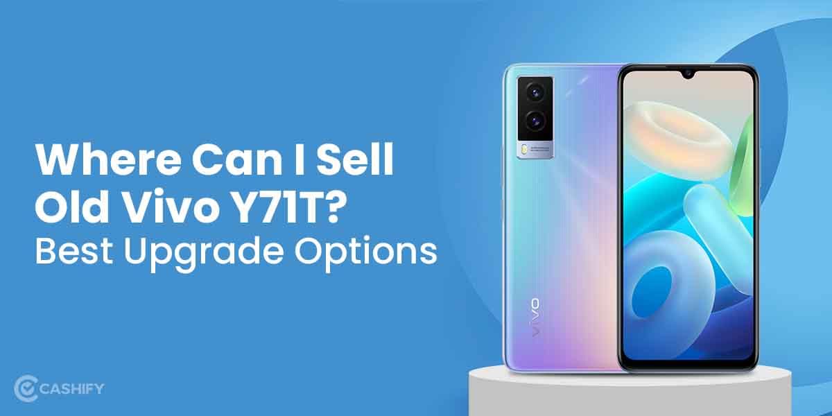 Where Can I Sell Old Vivo Y71T? Best Upgrade Options