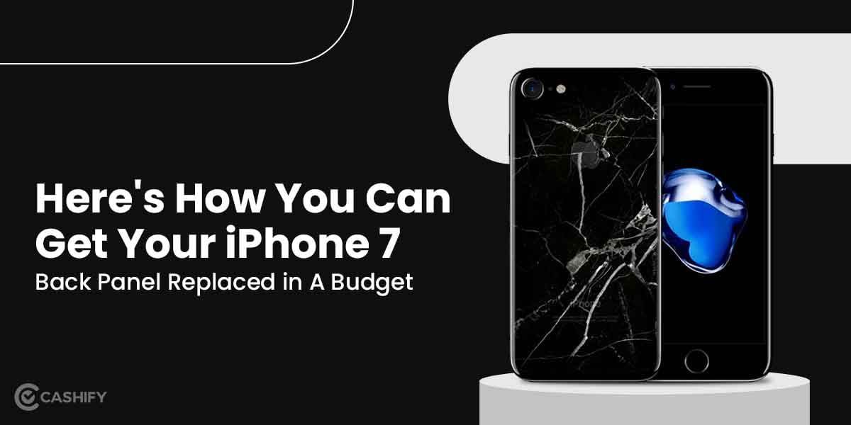 Here’s How You Can Get Your iPhone 7 Back Panel Replaced in A Budget