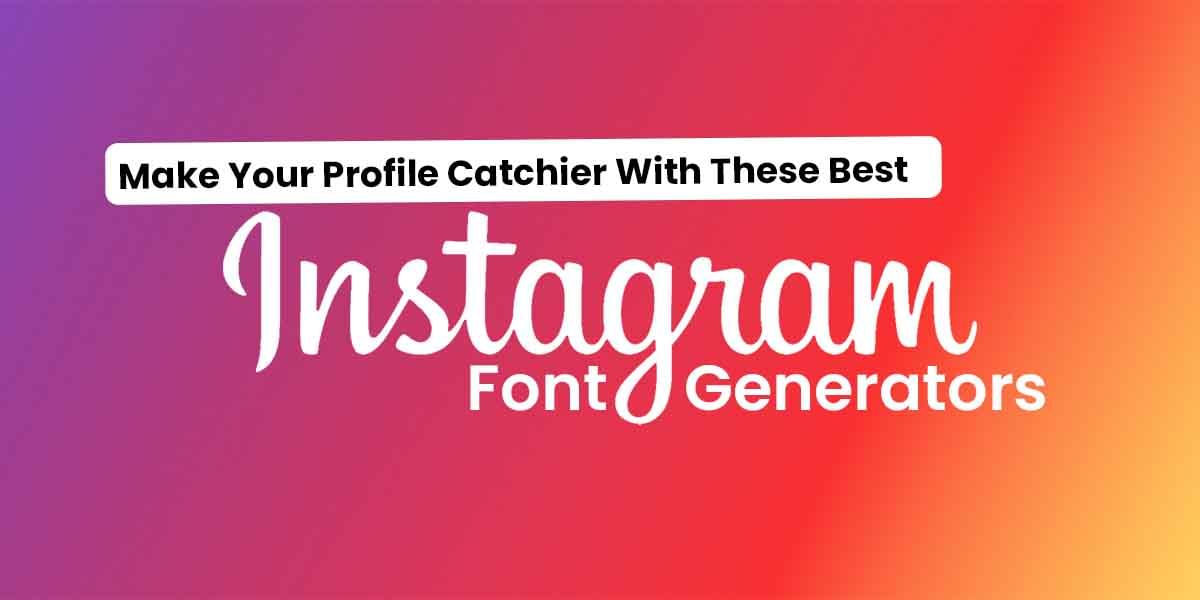 Make Your Profile Catchier With These Best Instagram Font Generators