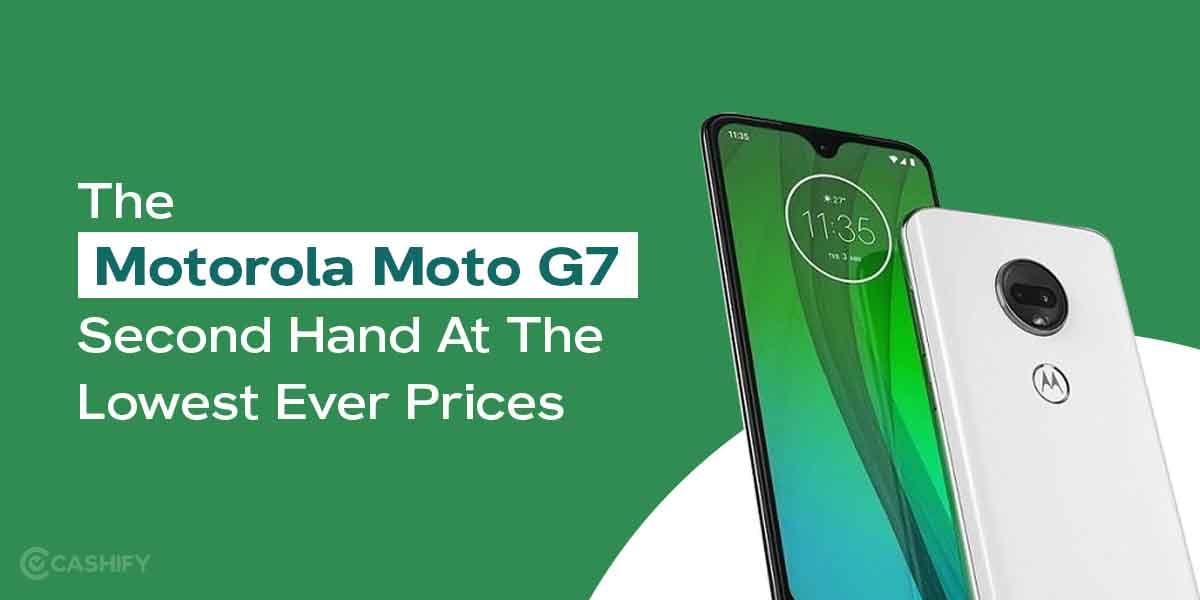 Motorola Moto G7 Second Hand At The Lowest Ever Prices