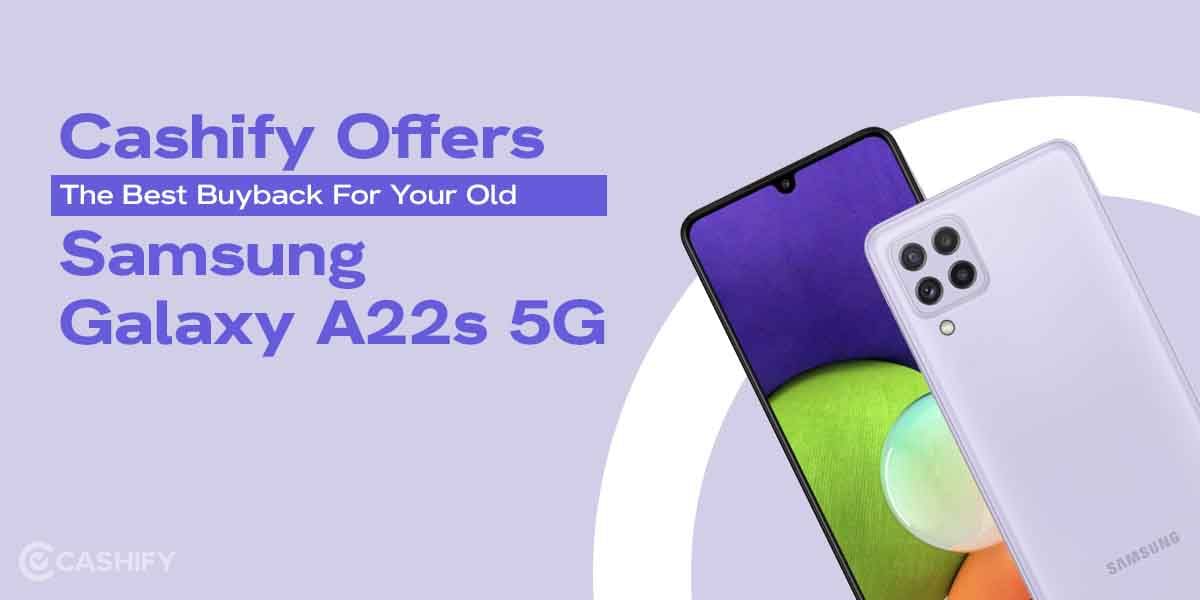 Cashify Offers The Best Buyback For Your Old Samsung Galaxy A22s 5G