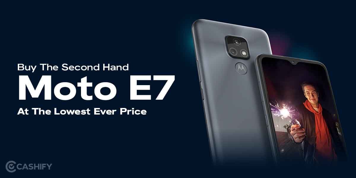 Here’s How You Can Buy Moto E7 Second-Hand At Cashify