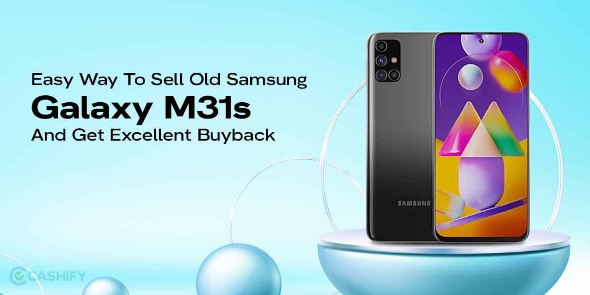 Easy Way To Sell Old Samsung Galaxy M31s And Get Excellent Buyback