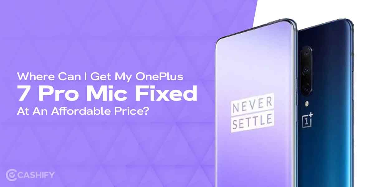 Where Can I Get My OnePlus 7 Pro Mic Fixed At An Affordable Price?