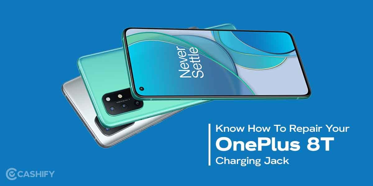 Know How To Repair Your OnePlus 8T Charging Jack