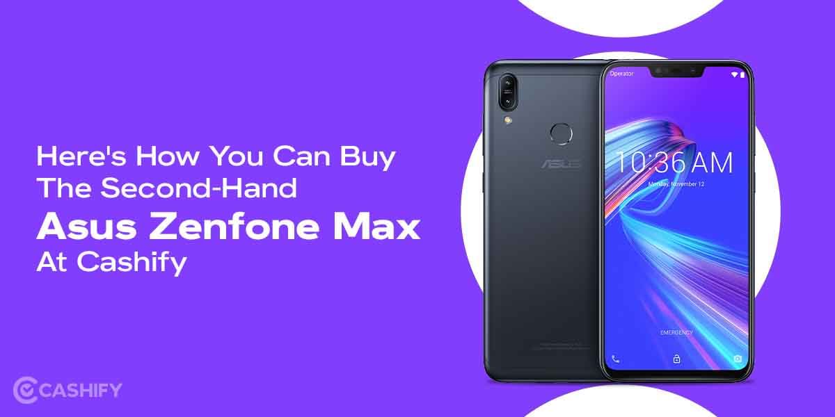 Here’s How You Can Buy Asus Zenfone Max Second-Hand At Cashify