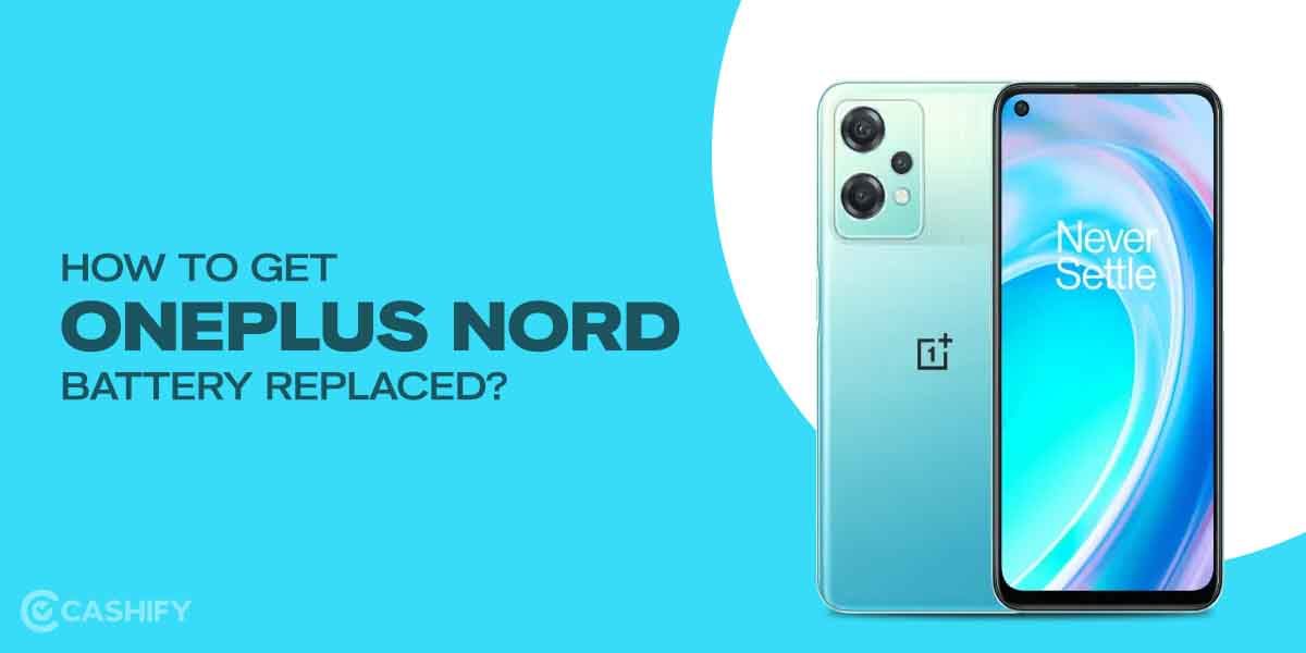 How To Get OnePlus Nord Battery Replaced?