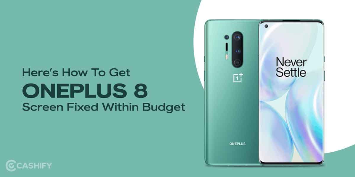 Here’s How To Get OnePlus 8 Screen Fixed Within Budget