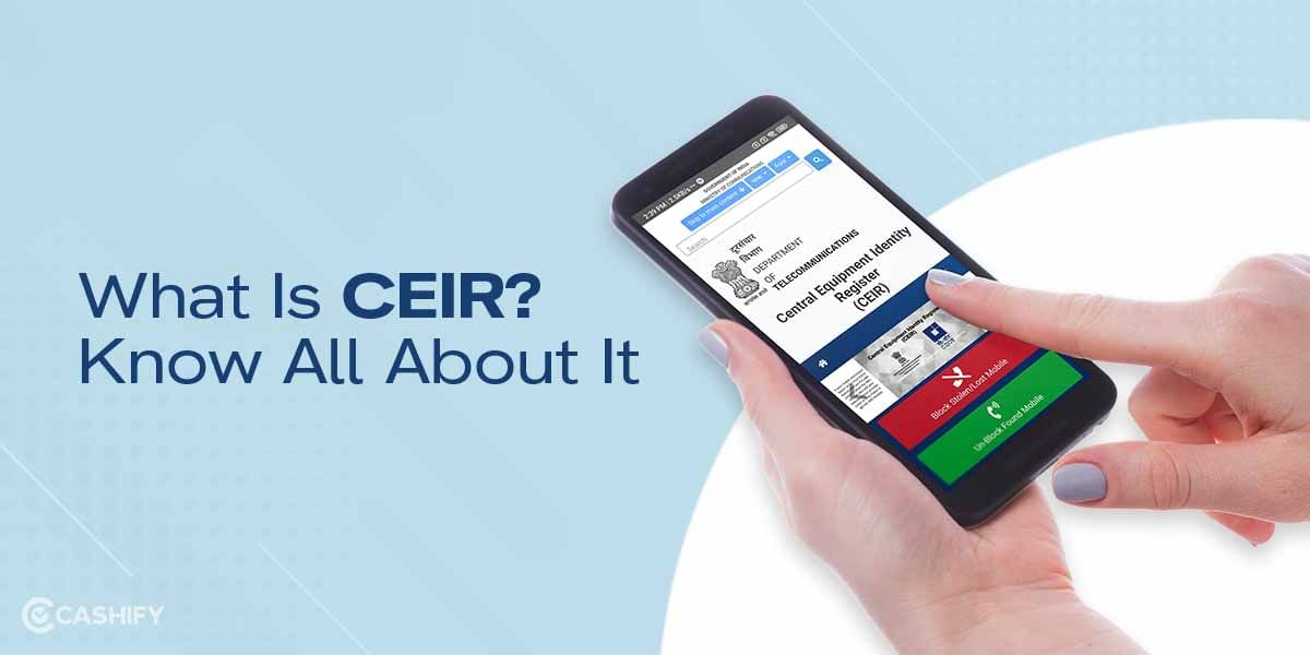 What Is CEIR? Top 10 Facts You Cannot Miss To Avoid Phone Theft