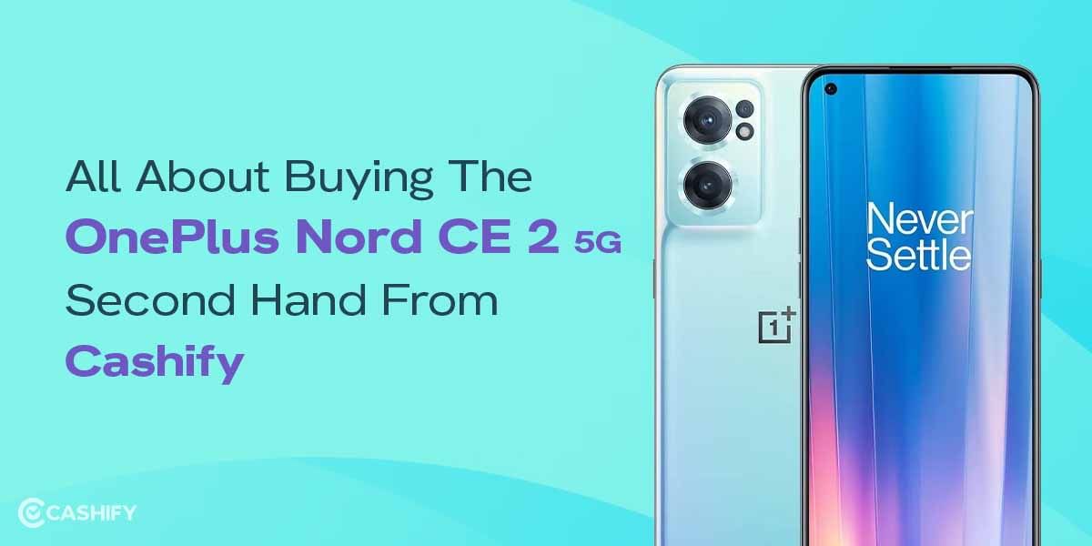 All About Buying The OnePlus Nord CE 2 5G Second Hand From Cashify