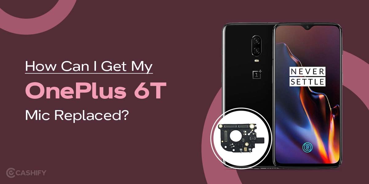 How Can I Get My OnePlus 6T Mic Replaced?
