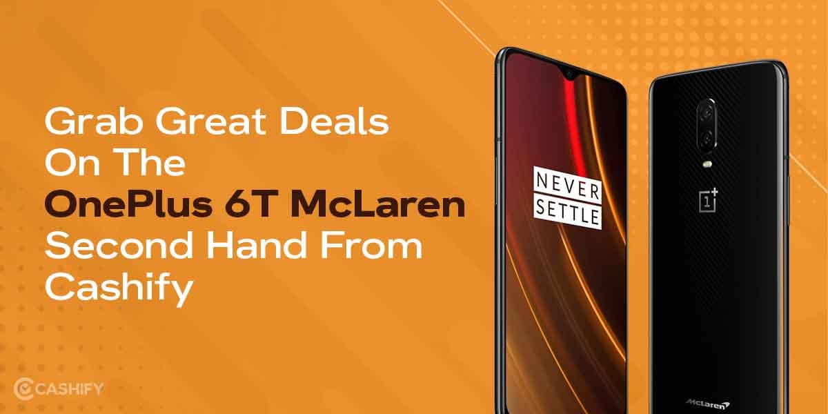 You Can&#8217;t Miss These Deals On The OnePlus 6T McLaren Second Hand!