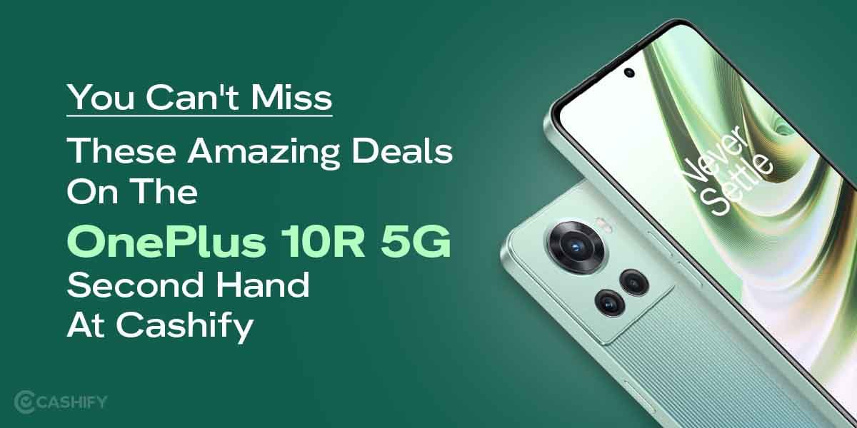 You Can&#8217;t Miss These Amazing Deals On The OnePlus 10R 5G Second Hand!
