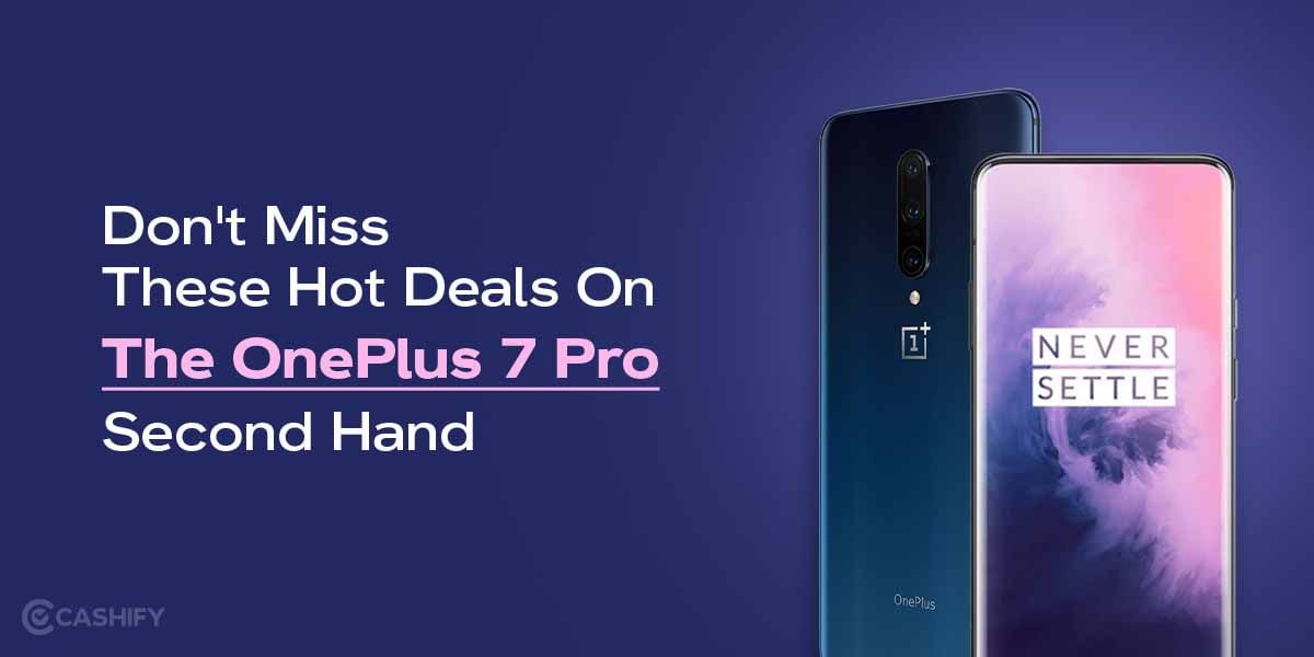 Don&#8217;t Miss These Hot Deals On The OnePlus 7 Pro Second Hand